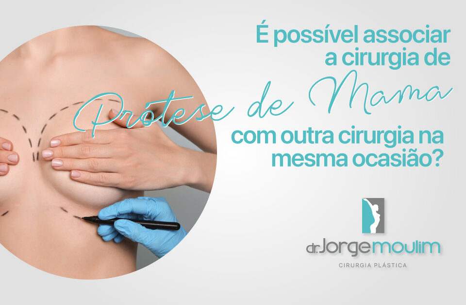 Dr Jorge Moulim - Cirurgia de Mama - Cirurgia Plástica - É possível associar a cirurgia de Prótese de Mama com outra cirurgia na mesma ocasião?